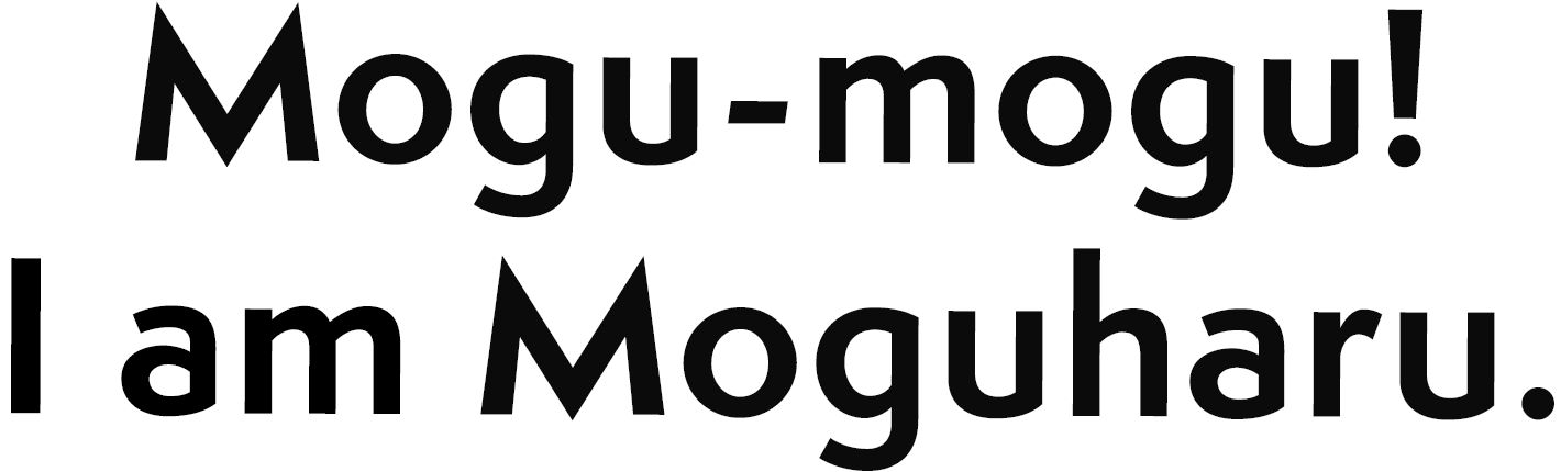 Mogu-mogu!I am Moguharu.